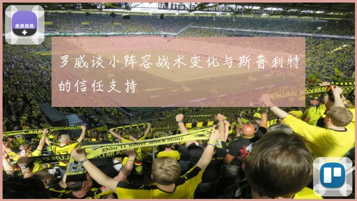 罗威谈小阵容战术变化与斯普利特的信任支持